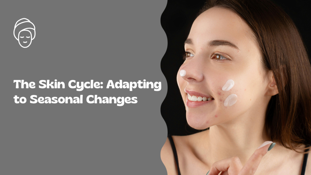 The Skin Cycle: Adapting to Seasonal Changes